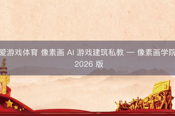 爱游戏体育 像素画 AI 游戏建筑私教 — 像素画学院 2026 版