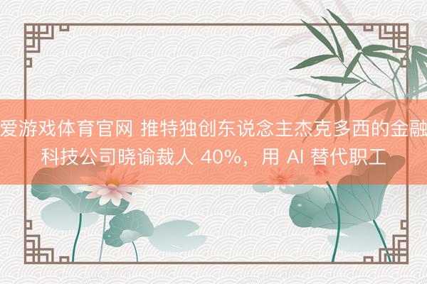 爱游戏体育官网 推特独创东说念主杰克多西的金融科技公司晓谕裁人 40%，用 AI 替代职工