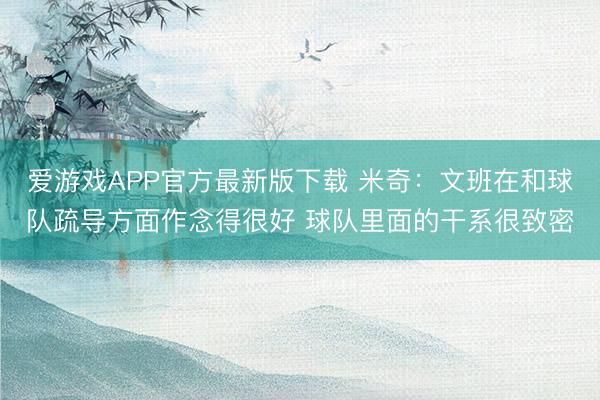 爱游戏APP官方最新版下载 米奇：文班在和球队疏导方面作念得很好 球队里面的干系很致密