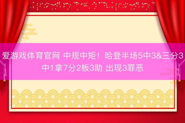 爱游戏体育官网 中规中矩！哈登半场5中3&三分3中1拿7分2板3助 出现3罪恶