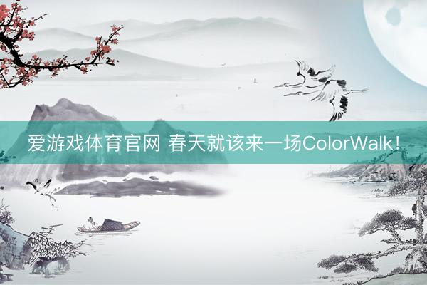 爱游戏体育官网 春天就该来一场ColorWalk！