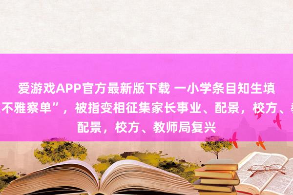 爱游戏APP官方最新版下载 一小学条目知生填“父母事业不雅察单”，被指变相征集家长事业、配景，校方、教师局复兴