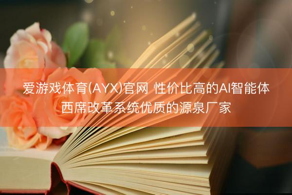 爱游戏体育(AYX)官网 性价比高的AI智能体西席改革系统优质的源泉厂家