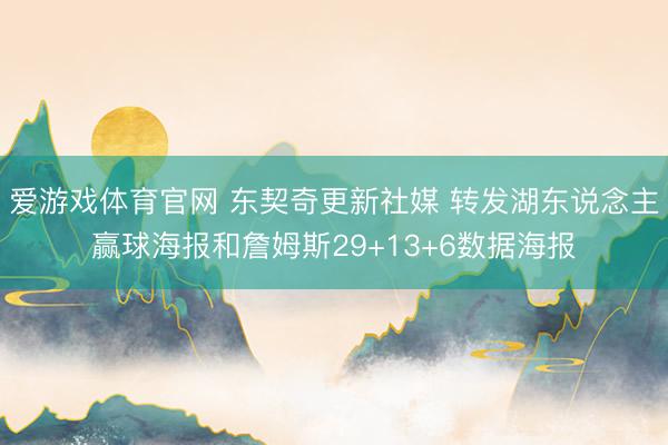爱游戏体育官网 东契奇更新社媒 转发湖东说念主赢球海报和詹姆斯29+13+6数据海报