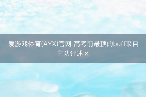 爱游戏体育(AYX)官网 高考前最顶的buff来自主队评述区