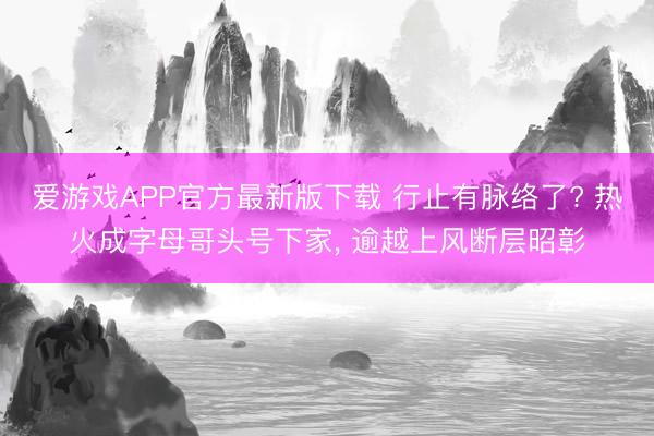 爱游戏APP官方最新版下载 行止有脉络了? 热火成字母哥头号下家， 逾越上风断层昭彰