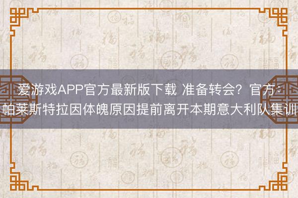 爱游戏APP官方最新版下载 准备转会？官方：帕莱斯特拉因体魄原因提前离开本期意大利队集训